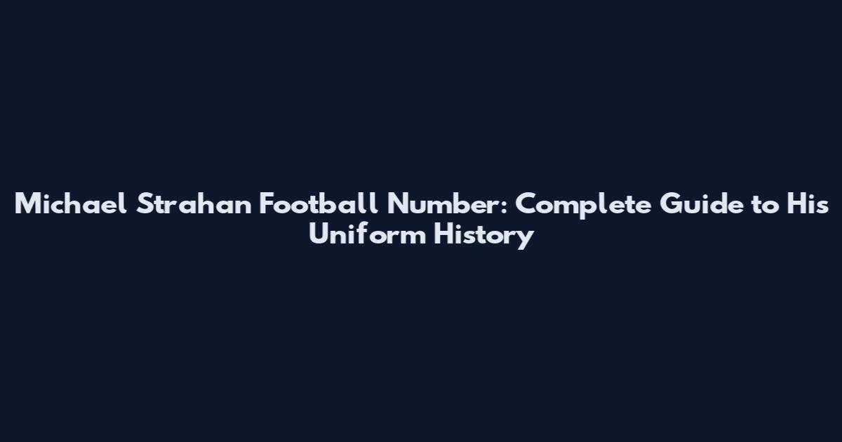 Michael Strahan Football Number: Complete Guide to His Uniform History