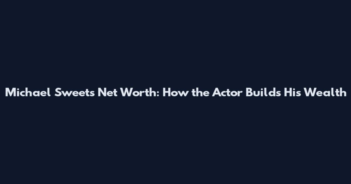 Michael Sweets Net Worth: How the Actor Builds His Wealth
