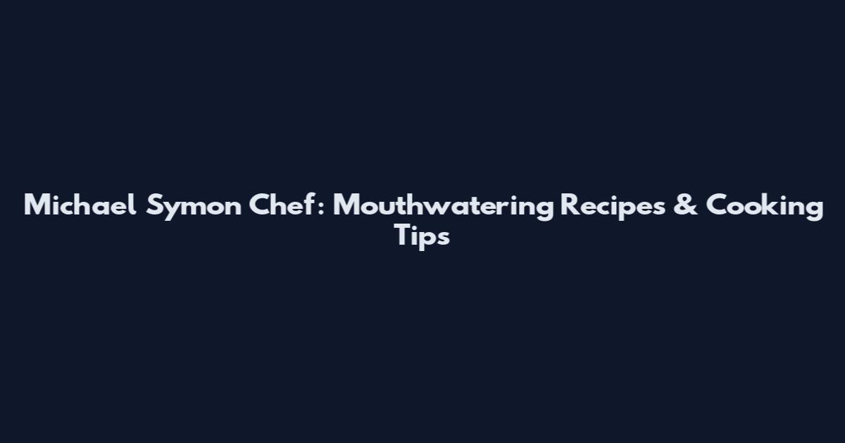 Michael Symon Chef: Mouthwatering Recipes & Cooking Tips