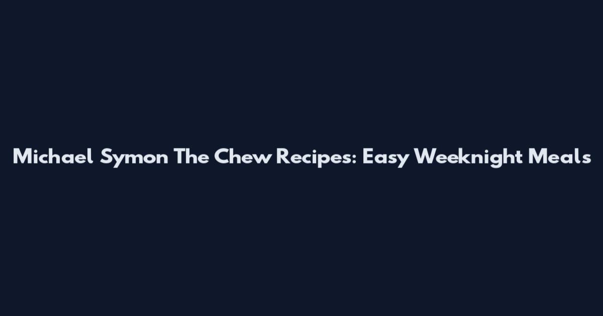 Michael Symon The Chew Recipes: Easy Weeknight Meals