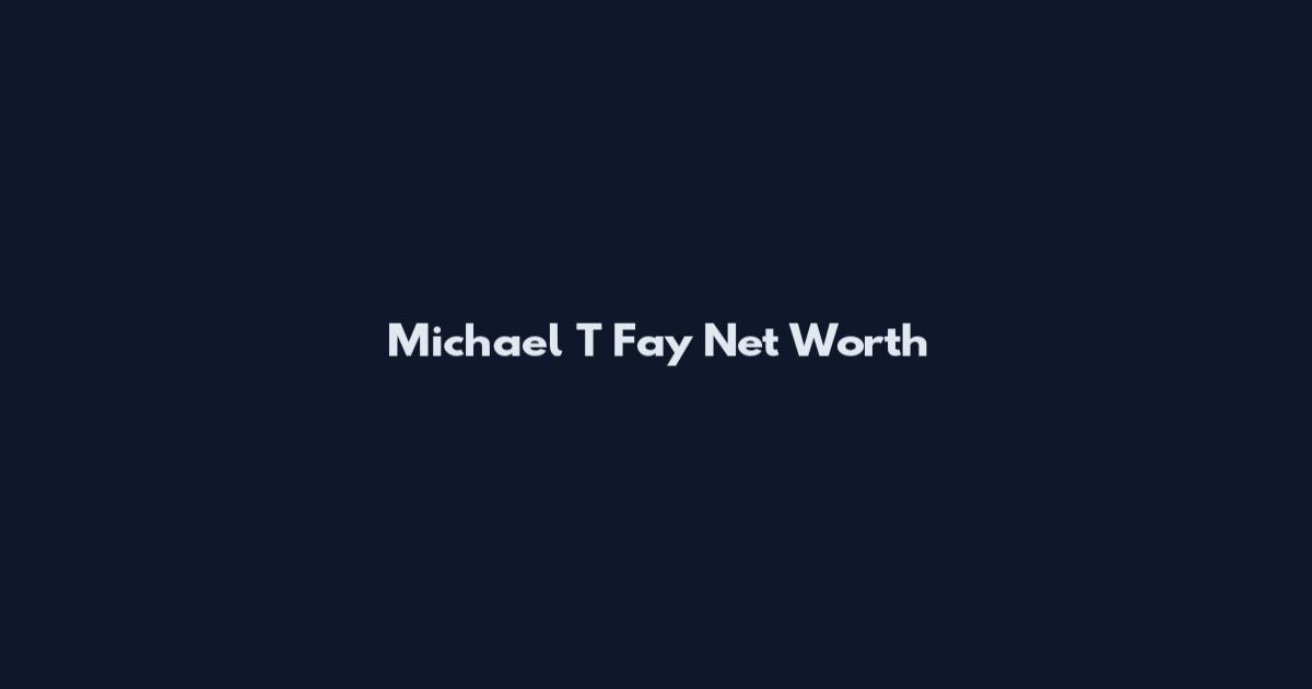 Michael T Fay Net Worth