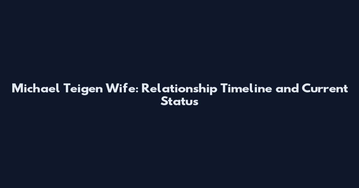 Michael Teigen Wife: Relationship Timeline and Current Status