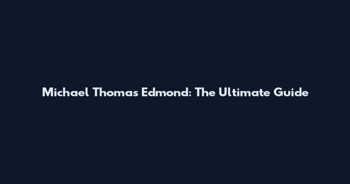 Michael Thomas Edmond: The Ultimate Guide