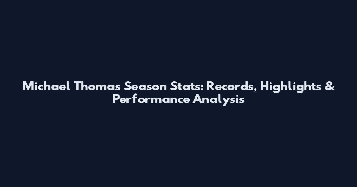 Michael Thomas Season Stats: Records, Highlights & Performance Analysis