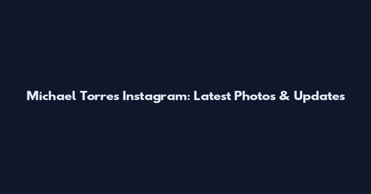Michael Torres Instagram: Latest Photos & Updates