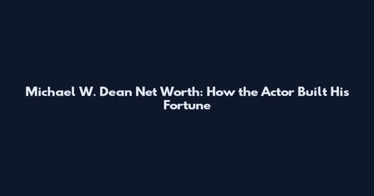 Michael W. Dean Net Worth: How the Actor Built His Fortune