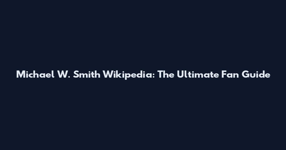 Michael W. Smith Wikipedia: The Ultimate Fan Guide
