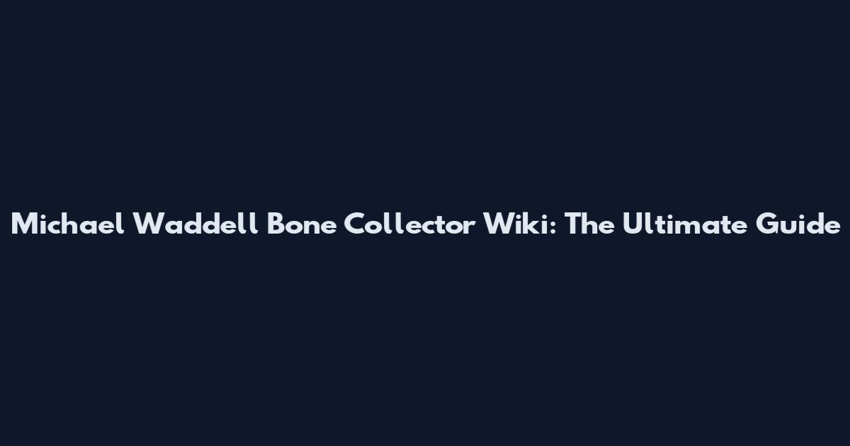 Michael Waddell Bone Collector Wiki: The Ultimate Guide