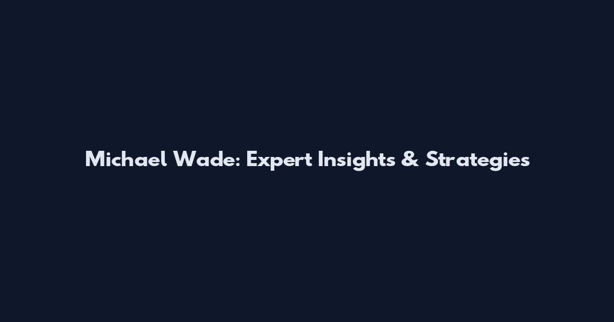 Michael Wade: Expert Insights & Strategies