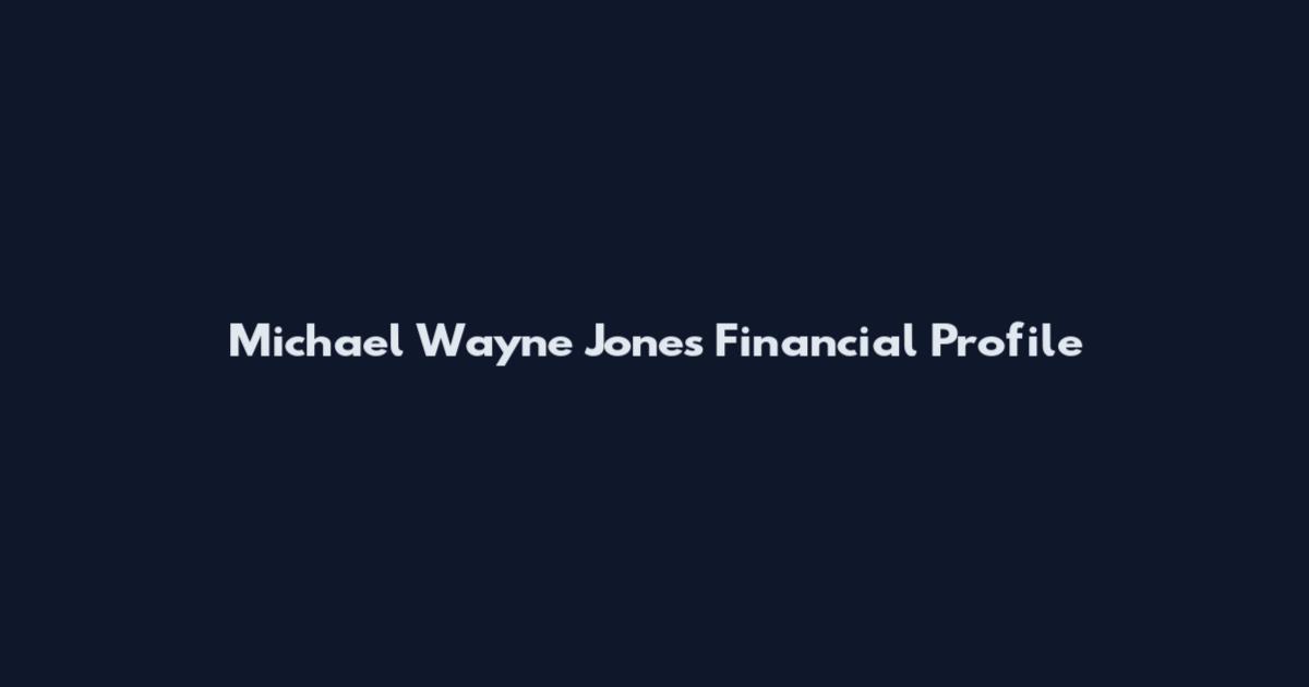 Michael Wayne Jones Financial Profile
