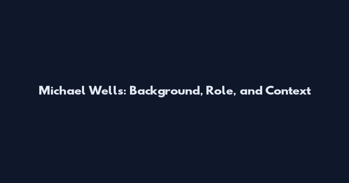 Michael Wells: Background, Role, and Context