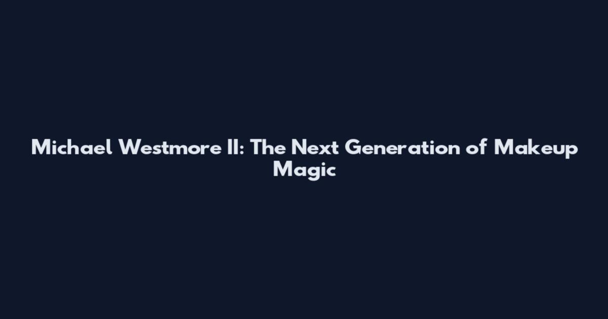 Michael Westmore II: The Next Generation of Makeup Magic