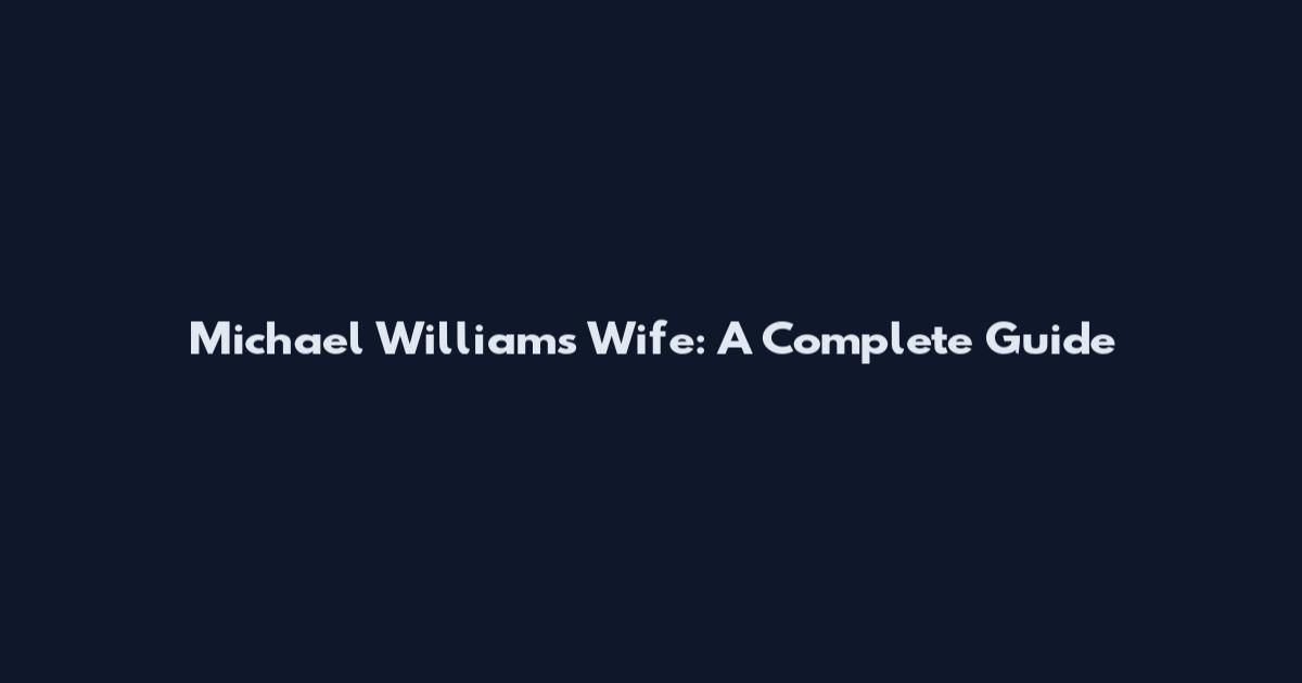 Michael Williams Wife: A Complete Guide