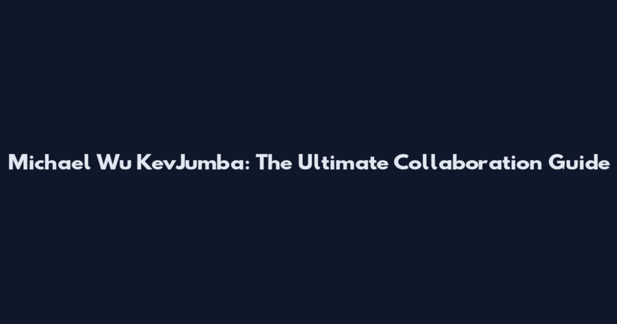 Michael Wu KevJumba: The Ultimate Collaboration Guide