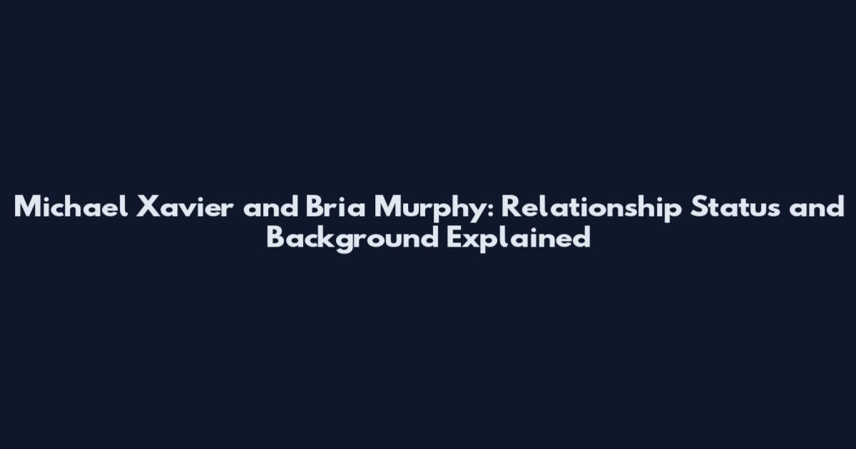 Michael Xavier and Bria Murphy: Relationship Status and Background Explained