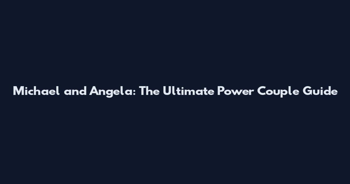 Michael and Angela: The Ultimate Power Couple Guide