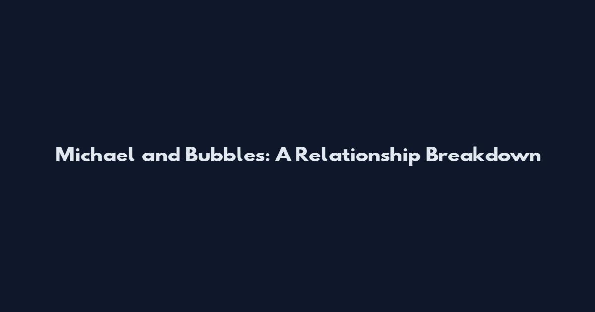 Michael and Bubbles: A Relationship Breakdown