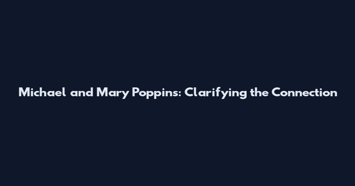 Michael and Mary Poppins: Clarifying the Connection