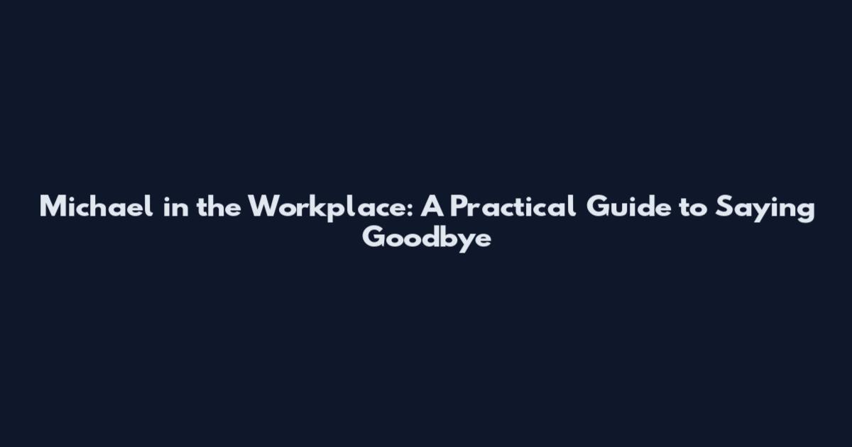 Michael in the Workplace: A Practical Guide to Saying Goodbye