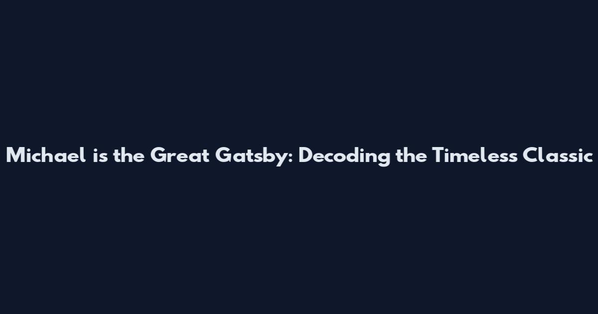 Michael is the Great Gatsby: Decoding the Timeless Classic