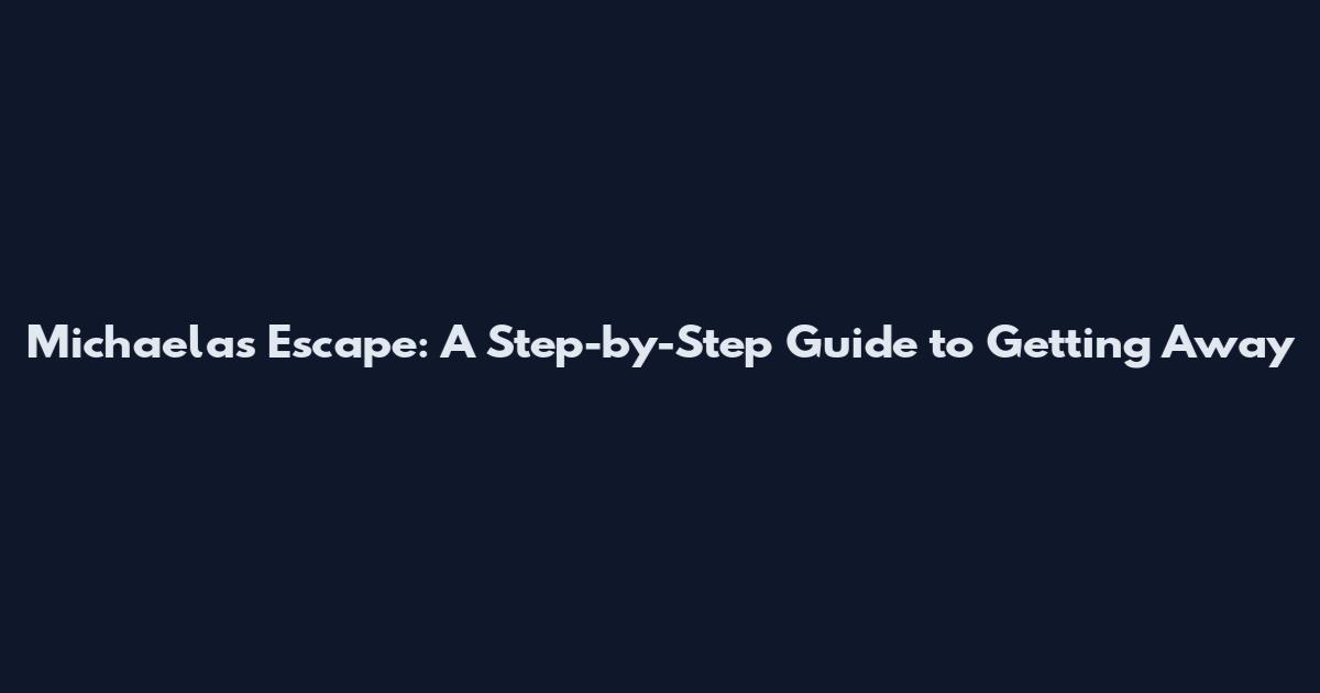 Michaela's Escape: A Step-by-Step Guide to Getting Away