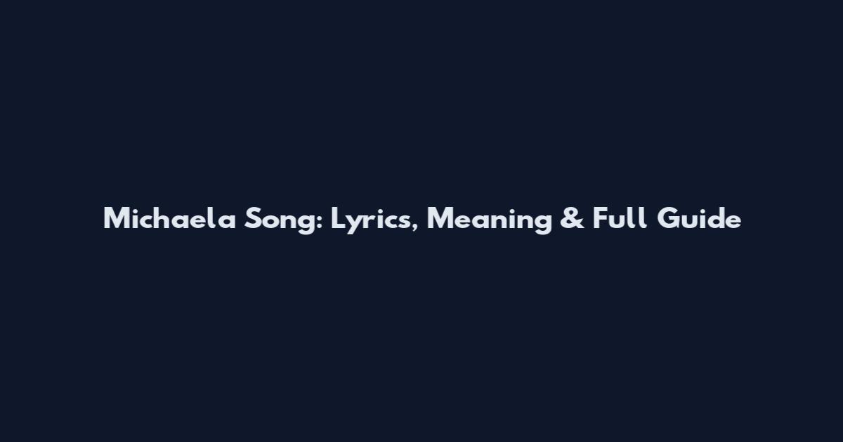 Michaela Song: Lyrics, Meaning & Full Guide