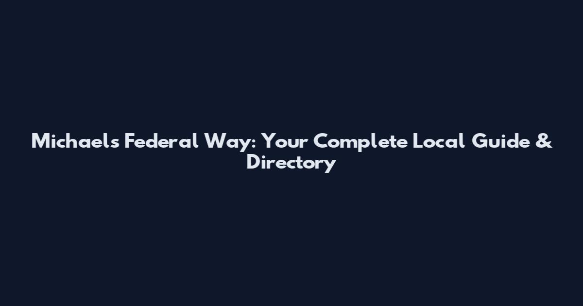 Michaels Federal Way: Your Complete Local Guide & Directory