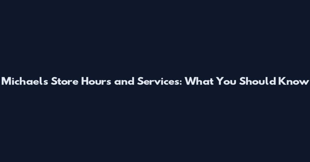 Michaels Store Hours and Services: What You Should Know