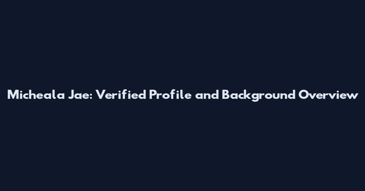 Micheala Jae: Verified Profile and Background Overview