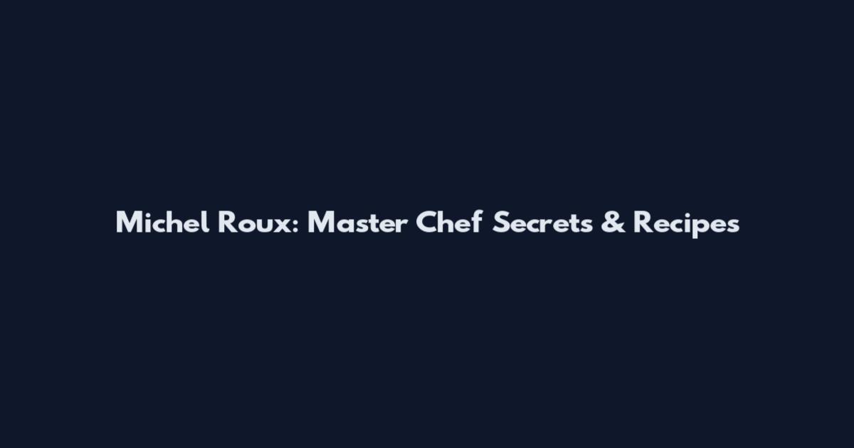 Michel Roux: Master Chef Secrets & Recipes