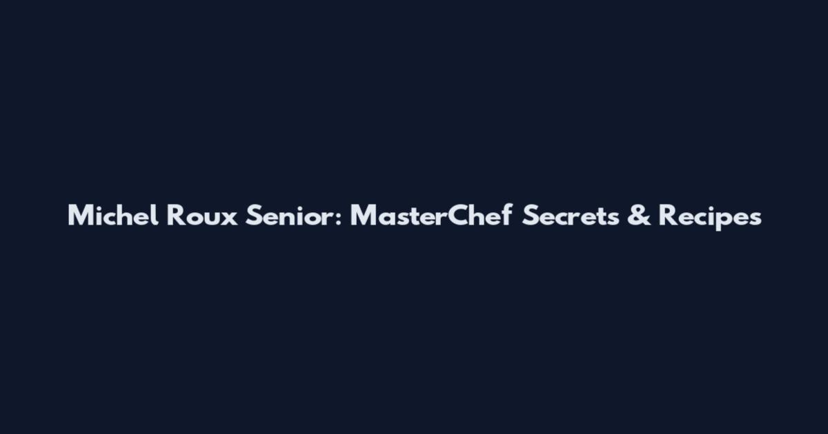 Michel Roux Senior: MasterChef Secrets & Recipes