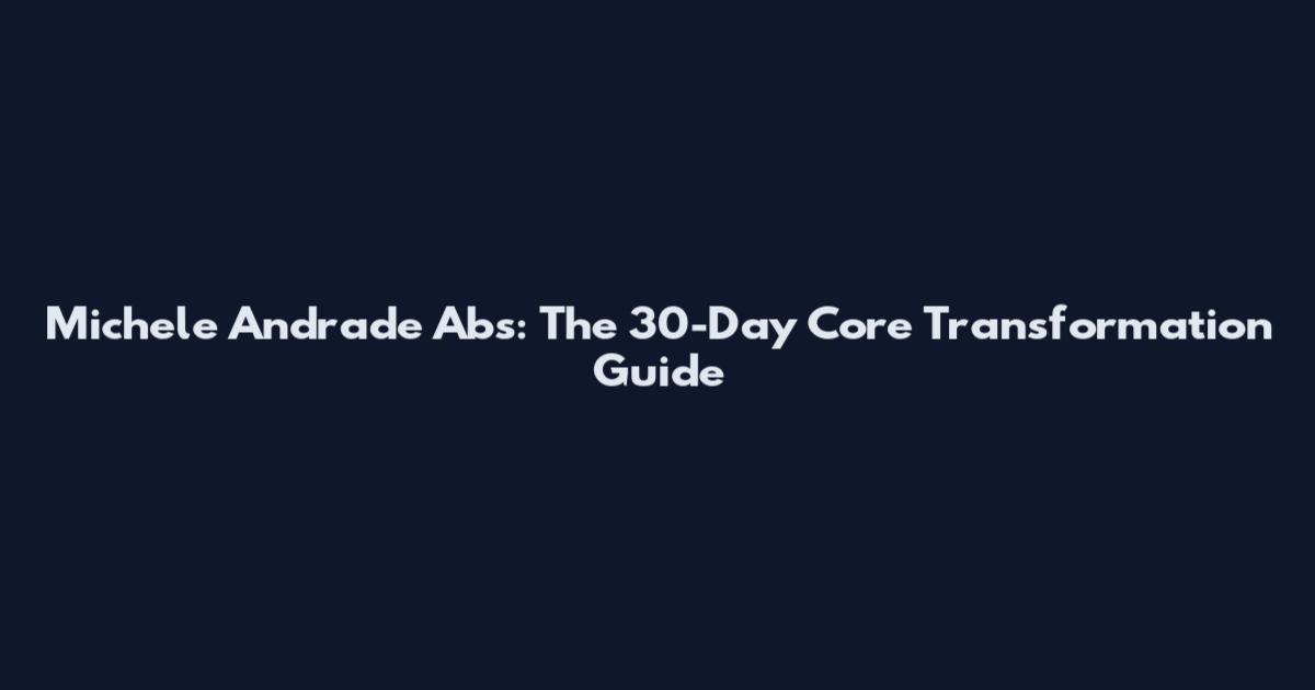 Michele Andrade Abs: The 30-Day Core Transformation Guide