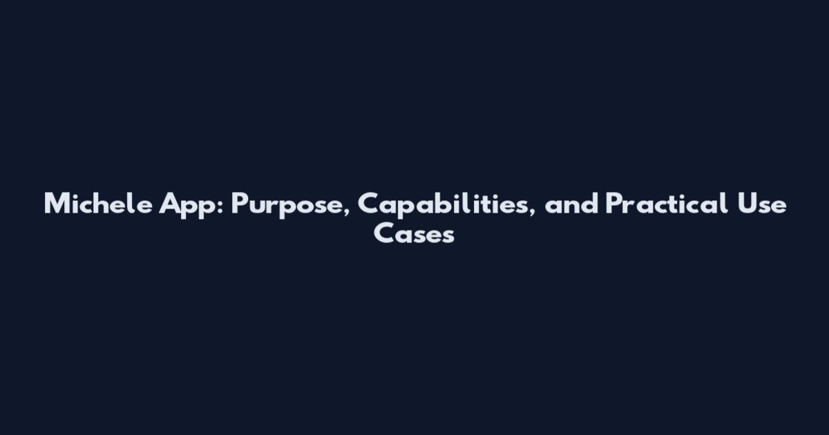 Michele App: Purpose, Capabilities, and Practical Use Cases