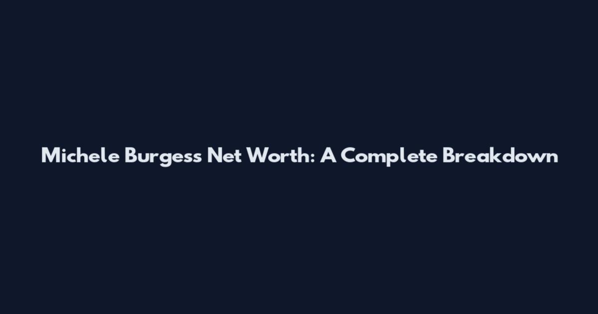 Michele Burgess Net Worth: A Complete Breakdown