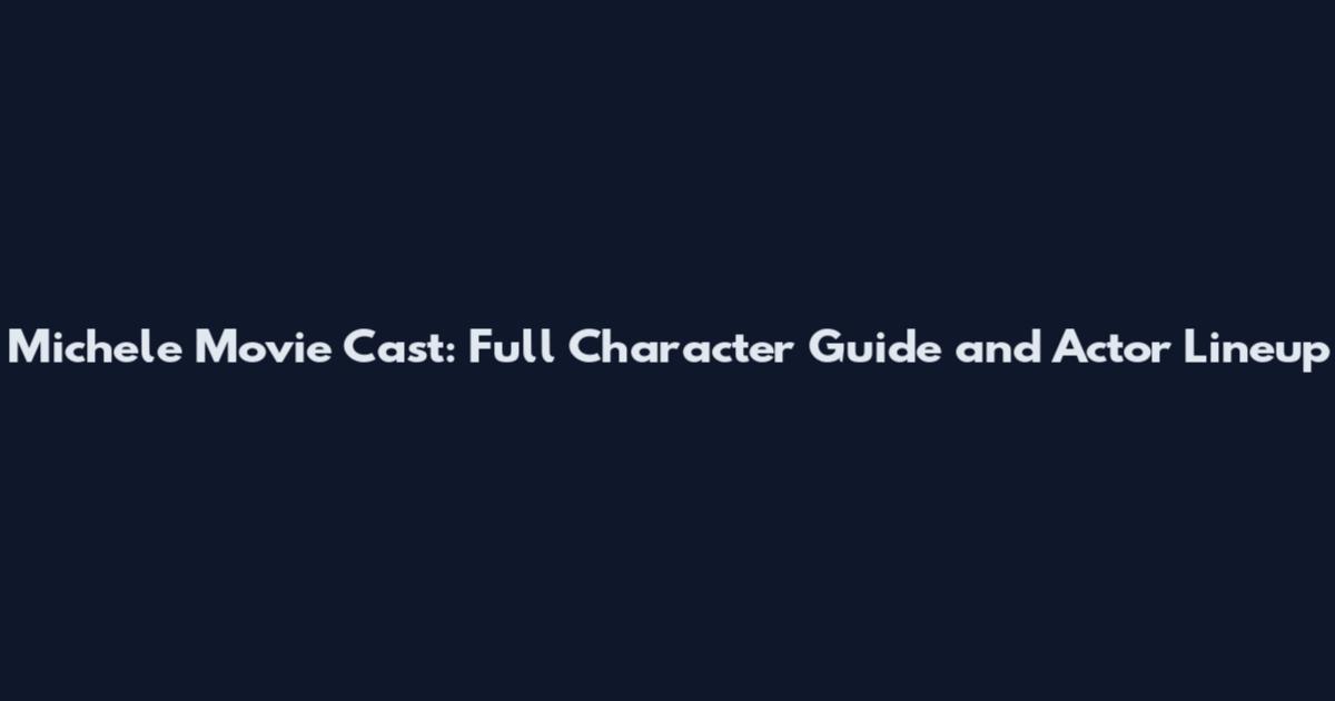 Michele Movie Cast: Full Character Guide and Actor Lineup