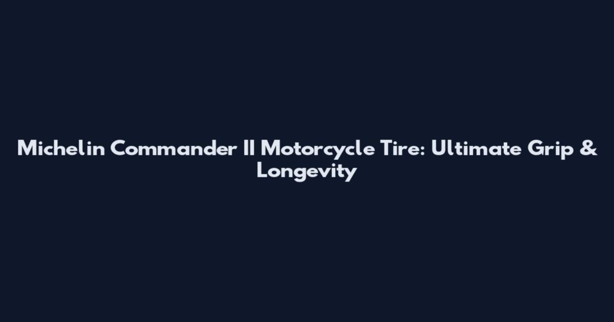 Michelin Commander II Motorcycle Tire: Ultimate Grip & Longevity