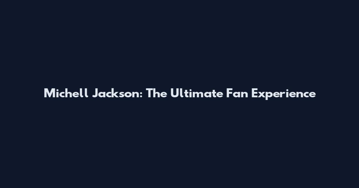 Michell Jackson: The Ultimate Fan Experience