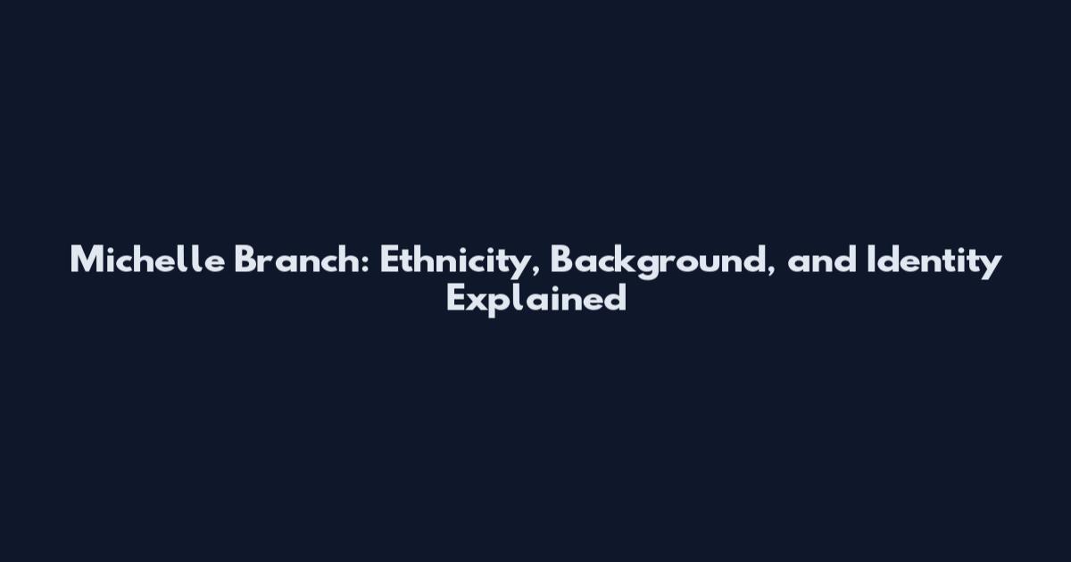Michelle Branch: Ethnicity, Background, and Identity Explained
