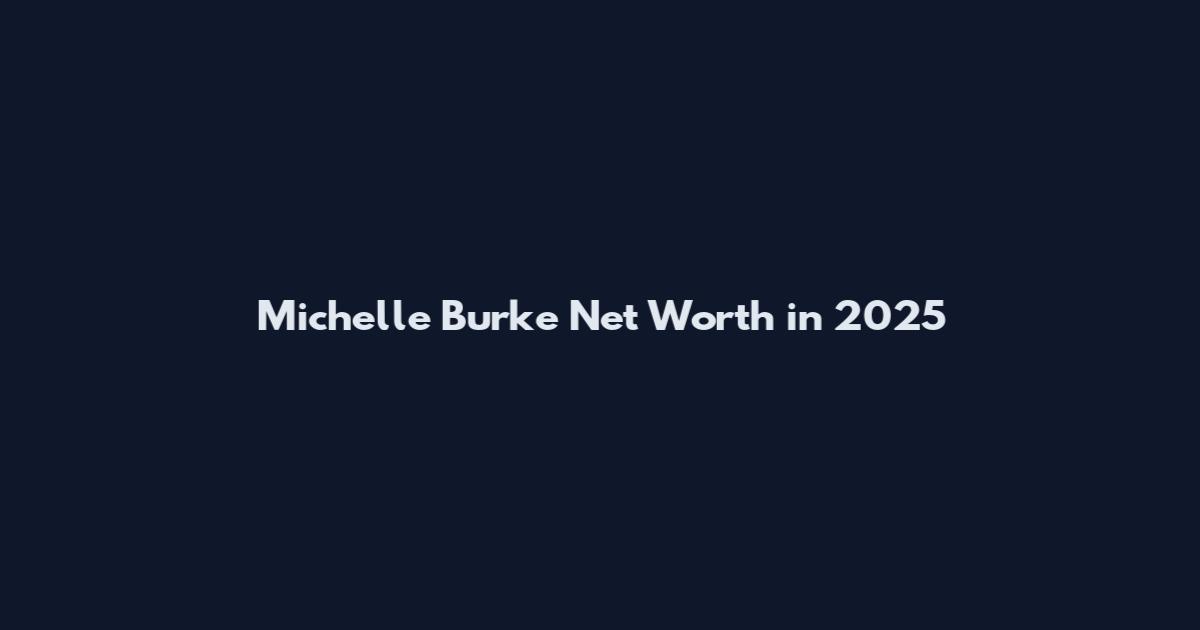 Michelle Burke Net Worth in 2025