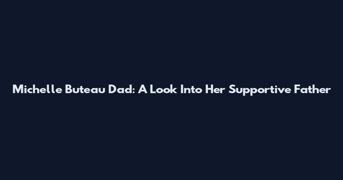 Michelle Buteau Dad: A Look Into Her Supportive Father