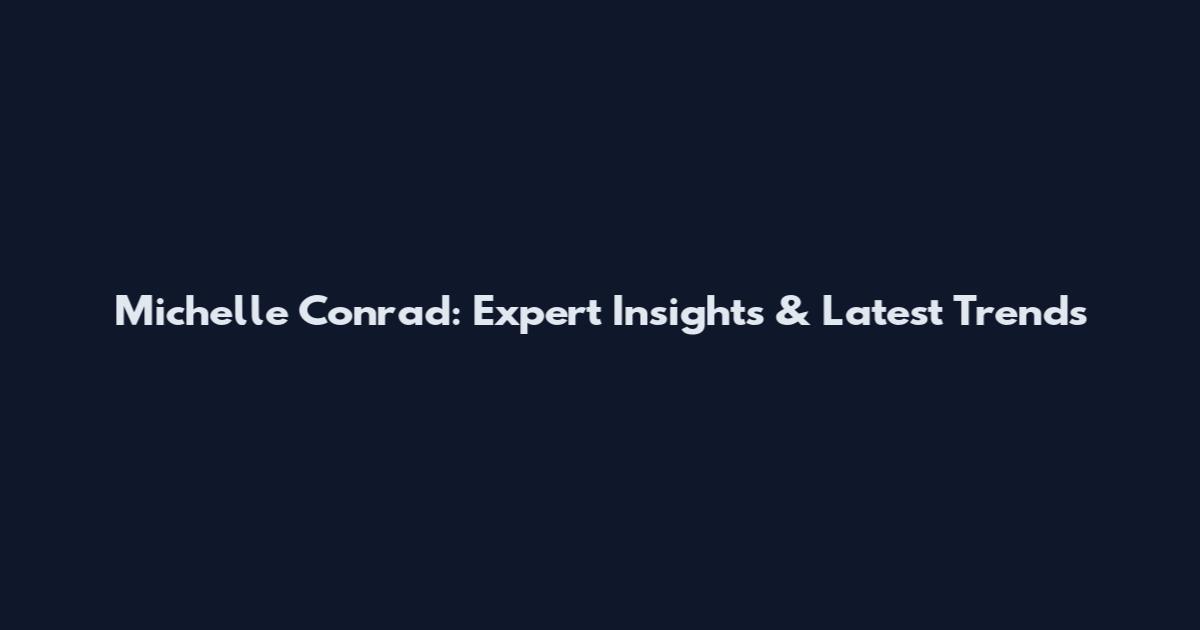 Michelle Conrad: Expert Insights & Latest Trends