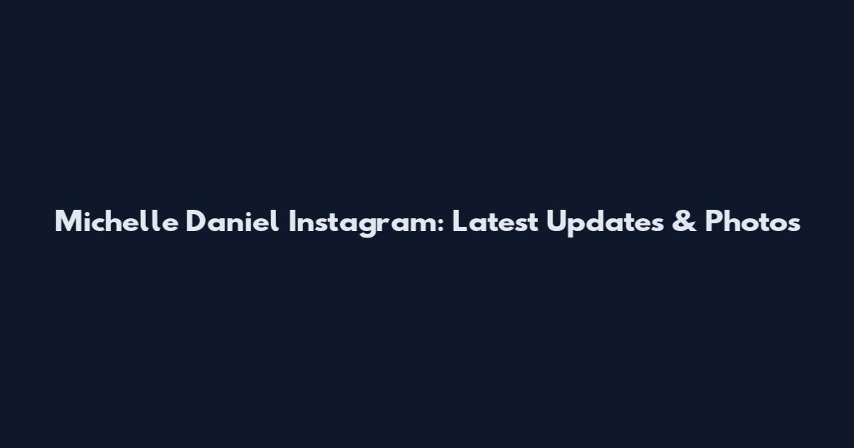 Michelle Daniel Instagram: Latest Updates & Photos