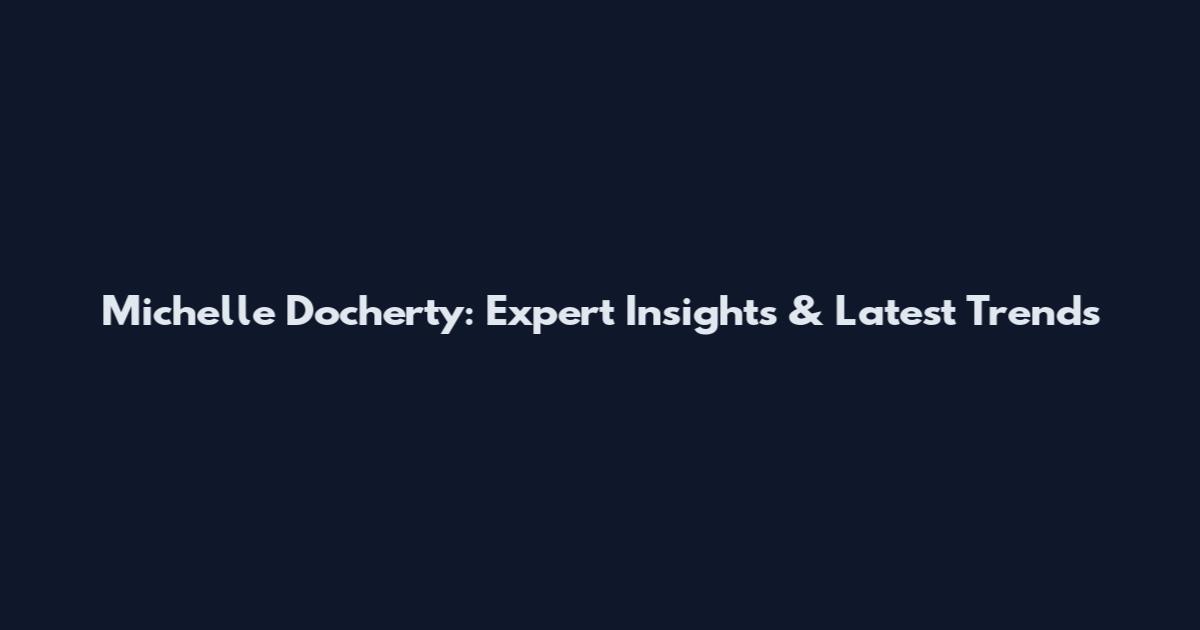 Michelle Docherty: Expert Insights & Latest Trends