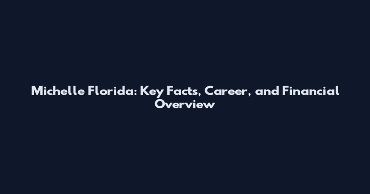 Michelle Florida: Key Facts, Career, and Financial Overview