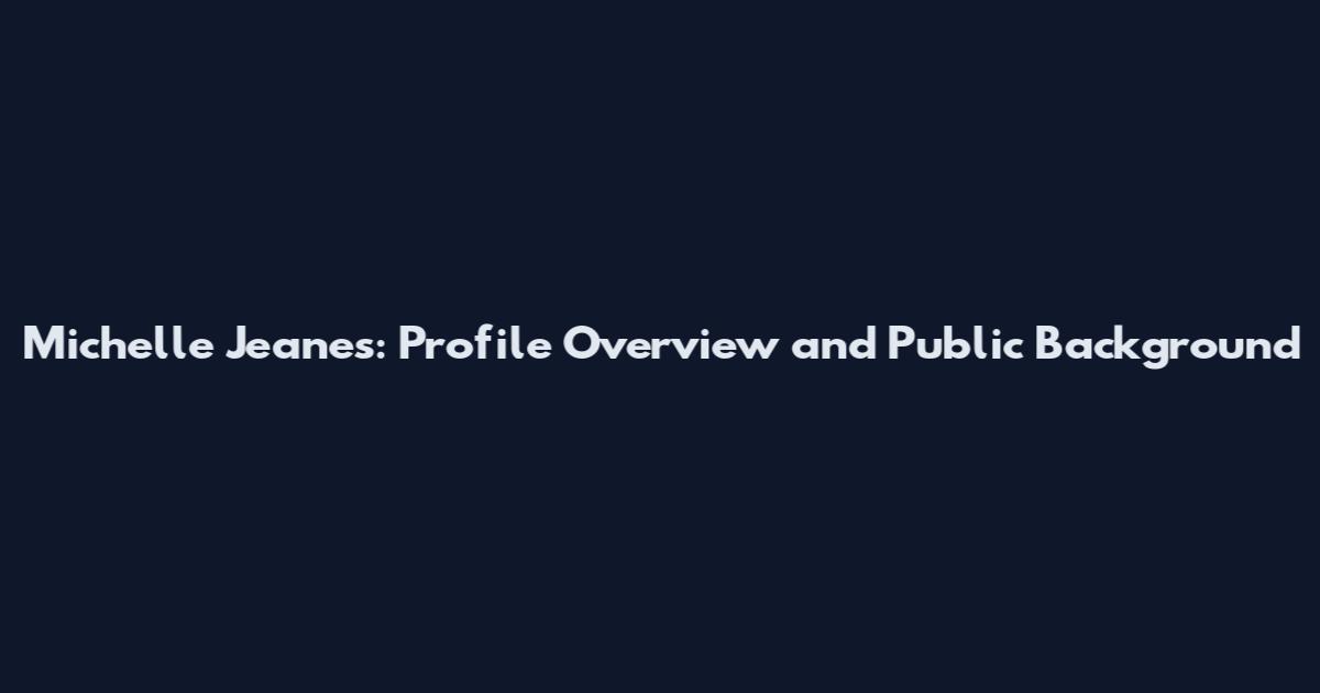 Michelle Jeanes: Profile Overview and Public Background