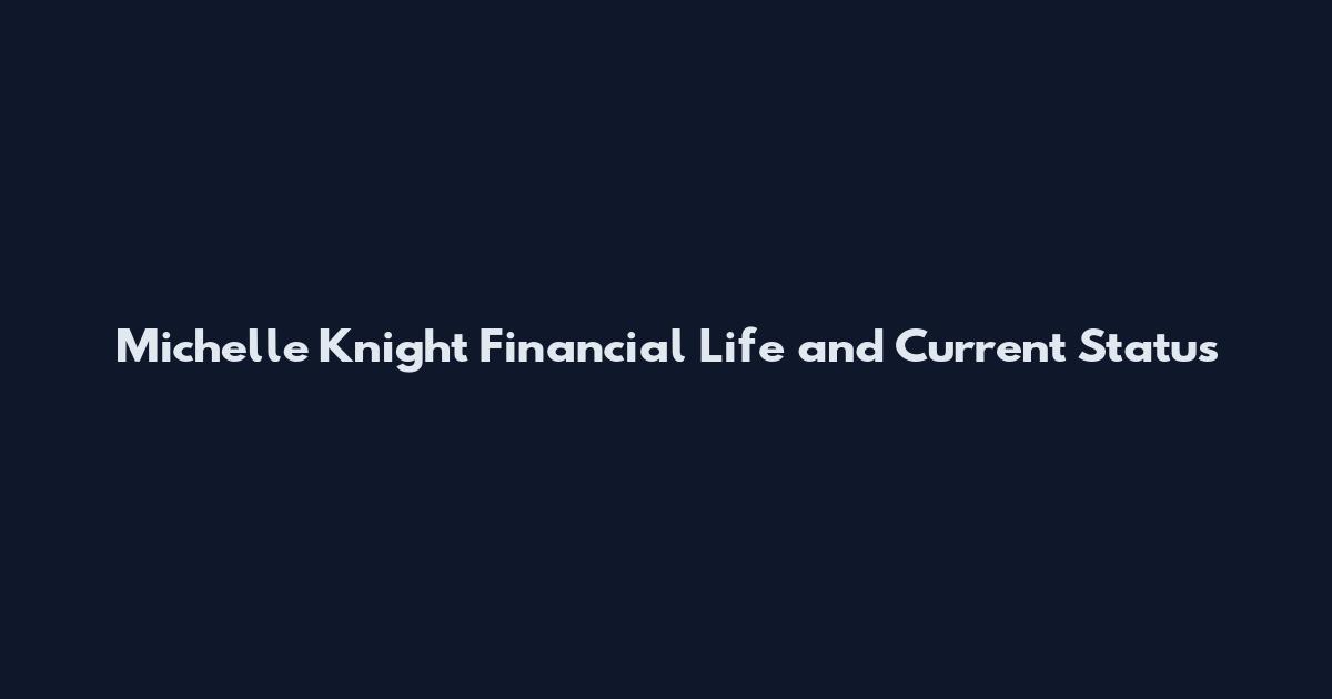 Michelle Knight Financial Life and Current Status