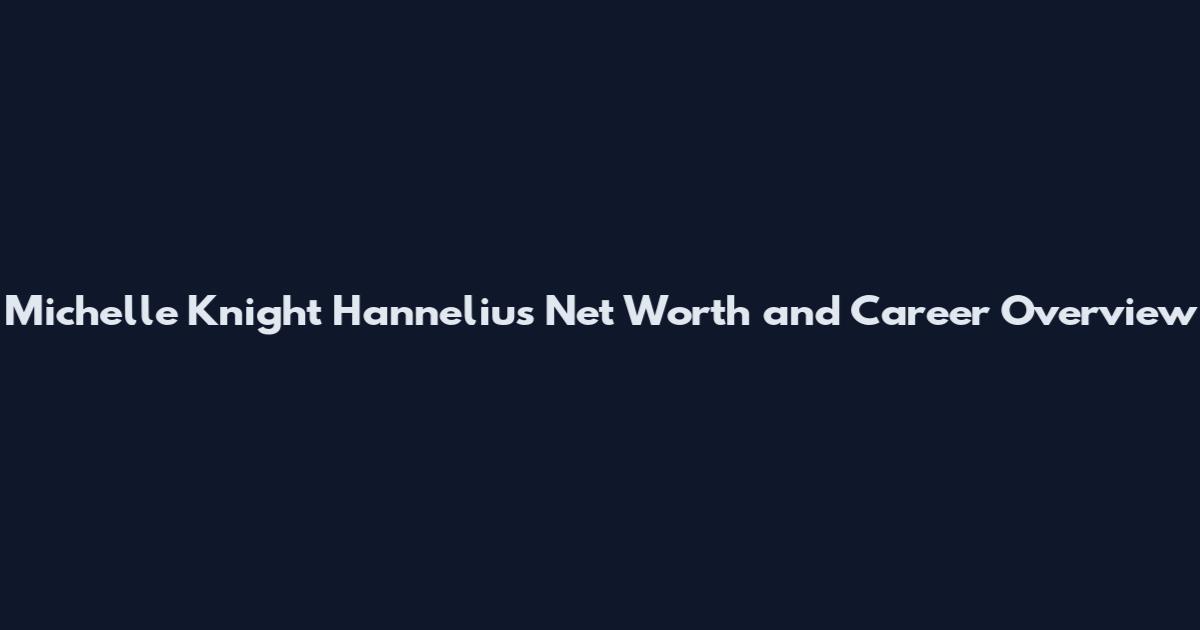 Michelle Knight Hannelius Net Worth and Career Overview