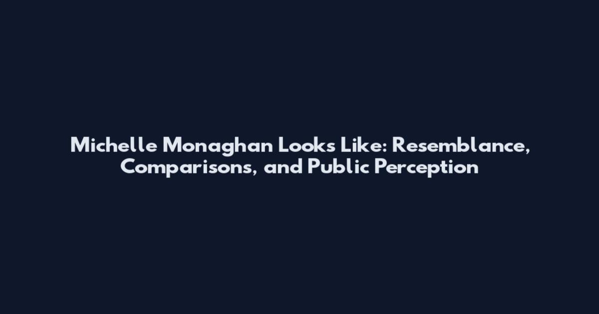 Michelle Monaghan Looks Like: Resemblance, Comparisons, and Public Perception