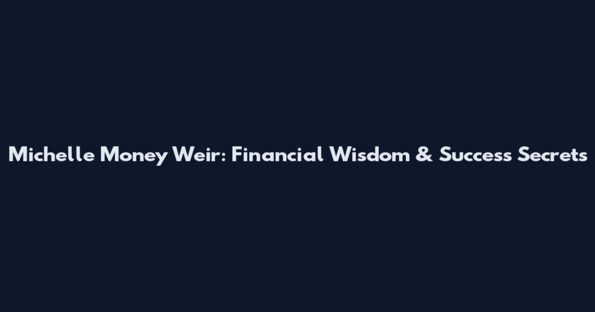 Michelle Money Weir: Financial Wisdom & Success Secrets
