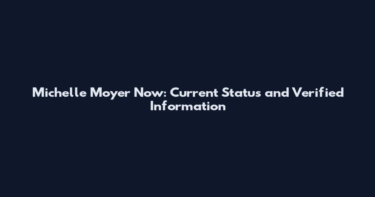 Michelle Moyer Now: Current Status and Verified Information